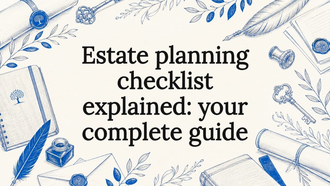 Estate planning checklist explained: your complete guide