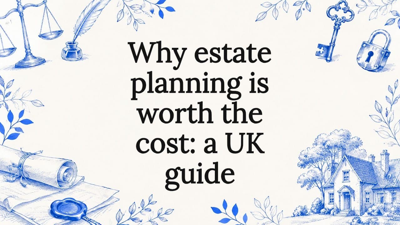 Why estate planning is worth the cost: a UK guide